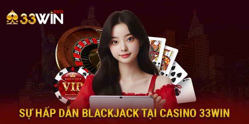 Sự hấp dẫn blackjack tại casino 33WIN
